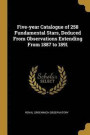 Five-Year Catalogue of 258 Fundamental Stars, Deduced from Observations Extending from 1887 to 1891