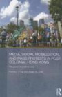 Media, Social Mobilisation and Mass Protests in Post-colonial Hong Kong: The Power of a Critical Event (Media, Culture and Social Change in Asia)