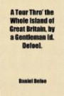 A Tour Thro' the Whole Island of Great Britain, by a Gentleman [D. Defoe]