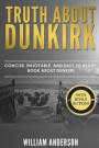 Truth about Dunkirk: Concise, Enjoyable, and Easy to Read Book about Dunkirk Read This to Enhance Your Movie Watching Experience