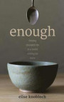 Enough: Finding Abundant Life in a World Striving for More