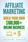 Affiliate Marketing: How To Make Money Online And Build Your Own $100, 000+ Affiliate Marketing Online Business, Passive Income, Clickbank