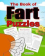The Book of Fart Puzzles: Featuring Funny Word Search Puzzles, Cryptograms, Crosswords, Riddles, Mazes, Activities and More!