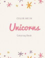 Color Me In Unicorns Coloring Books: Fun activity magical unicorn coloring book for kids ages 4-8. For unicorn lovers, artistic boys, girls, kids ages