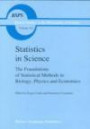 Statistics in Science : The Foundations of Statistical Methods in Biology, Physics and Economics (Boston Studies in the Philosophy of Science)