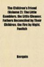 The Children's Friend (Volume 2); The Little Gamblers. the Little Gleaner. Fathers Reconciled by Their Children. the Fire by Night. Foolish