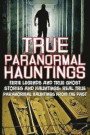 True Paranormal Hauntings: Eerie Legends And True Ghost Stories And Hauntings: Real True Paranormal Hauntings From The Past