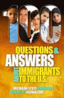 100 Questions and Answers About Immigrants to the U.S.: Immigration policies, politics and trends and how they affect families, jobs and demographics: ... and language, history, culture, customs, and