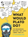 What Would Plato Do?: 150 Philosophical Questions That Could Change Your Life