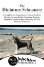 The Miniature Schnauzer: A Complete and Comprehensive Owners Guide to: Buying, Owning, Health, Grooming, Training, Obedience, Understanding and ... to Caring for a Dog from a Puppy to Old Age)