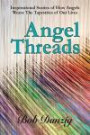 Angel Threads: Inspirational Stories of How Angels Weave the Tapestry of Our Lives
