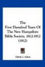 The First Hundred Years Of The New Hampshire Bible Society, 1812-1912 (1912)