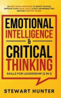 Emotional Intelligence & Critical Thinking Skills For Leadership (2 in 1): 20 Must Know Strategies To Boost Your EQ, Improve Your Social Skills & Self