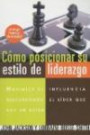 Como Posicionar Su Estilo De Liderazgo: Maximice Su Influencia Descubriendo El Lider Que Hay En Usted (Spanish Edition)