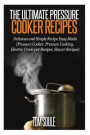 The Ultimate Pressure Cooker Recipes: Delicious and Simple Recipe Easy Meals (Pressure Cooker, Pressure Cooking, Electric Crock-Pot Recipes, Slower Re