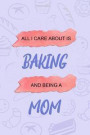 All I Care About Is Baking And Being A Mom: Blank Lined Notebook Journal Diary Composition Notepad 120 Pages 6x9 Paperback Mother Grandmother Lilac