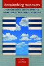 Decolonizing Museums: Representing Native America in National and Tribal Museums (First Peoples: New Directions in Indigenous Studies (University of North Carolina Press Paperback))