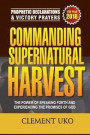 Prophetic Declarations & Victory Prayers 2018: Commanding Supernatural Harvest: The Power of Speaking Forth and Experiencing the promises of God