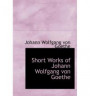 Short Works of Johann Wolfgang Von Goethe