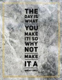 The day is what you make it. So why not make it a great one?: College Ruled Marble Design 100 Pages Large Size 8.5' X 11' Inches Matte Notebook