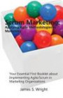 Scrum Marketing: Applying Agile Methodologies to Marketing: Your Essential First Booklet about Implementing Agile/Scrum in Marketing Organizations