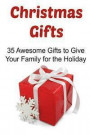 Christmas Gifts: 35 Awesome Gifts to Give Your Family for the Holiday: Christmas Gifts, Christmas Gifts Ideas, Christmas Gifts Book, Ch