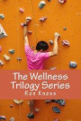 The Wellness Trilogy Series: Enjoy the Health Benefits By Living a Healthy Lifestyle, Speeding Up Your Metabolism and Improving Your Fitness Level
