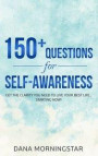 150+ Questions for Self-Awareness: Get the Clarity You Need to Live Your Best Life...Starting Now!