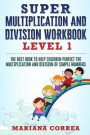 SUPER MULTIPLICATION And DIVISION WORKBOOK: THE BEST BOOK TO HELP CHILDREN PERFECT THE MULTIPLICATION AND DIVISION Of SIMPLE NUMBERS