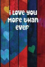 I Love You More Than Ever: Colourful Heart Themed Notebook or Journal for Someone You Love