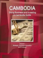 Cambodia: Doing Business and Investing in Cambodia Guide Volume 1 Strategic, Practical Information and Contacts (World Business and Investment Library)