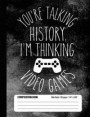 You're Talking History, I'm Thinking Video Games Composition Book Wide Ruled: Notebook Journal for Video Game Fans and Gamer School Students, 100 page