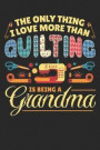 The Only Thing I Love More Than Quilting is Being a Grandma: Quilting Journal, Quilt Notebook, Gift for Quilter, Sewer Presents, Quilts Pattern Planne