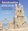Sandcastles Made Simple: Step-by-Step Instructions, Tips, and Tricks for Building Sensational Sand Creation