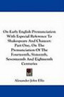 On Early English Pronunciation With Especial Reference To Shakespeare And Chaucer: Part One, On The Pronunciation Of The Fourteenth, Sixteenth, Seventeenth And Eighteenth Centurie