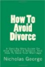 How To Avoid Divorce: A Step-By-Step Guide On How To Avoid A Divorce, And How To Save Your Marriage (Volume 1)
