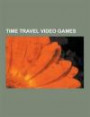 Time Travel Video Games: Day of the Tentacle, Chrono Trigger, the Lost Vikings, the Legend of Zelda: Ocarina of Time, Earthbound, Final Fantasy, Final ... Zelda: Majora's Mask, Kami, Bayonetta, Braid