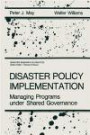 Disaster Policy Implementation: Managing Programs under Shared Governance (Disaster Research in Practice)