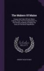 The Makers Of Maine: Essays And Tales Of Early Maine History, From The First Explorations To The Fall Of Louisberg, Including The Story Of The Norse Expeditions
