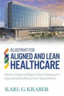 Blueprint for Aligned and Lean Healthcare: How to Create and Align Culture, Strategy and Operational Excellence from Top to Bottom