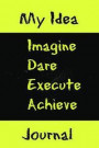 My Idea Journal: Imagine Dare Execute Achieve, A Journal to Inspire Entrepreneurial Ideas