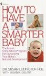 How to Have a Smarter Baby : The Infant Stimulation Program For Enhancing Your Baby's Natural Development