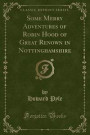Some Merry Adventures of Robin Hood of Great Renown in Nottinghamshire (Classic Reprint)