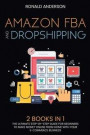 Amazon FBA and Dropshipping: 2 BOOKS IN 1: The Ultimate Step-by-Step Guide for Beginners to Make Money Online From Home with Your E-Commerce Busine