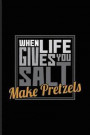 When Life Gives You Salt Make Pretzels: Funny Food Quote Journal For Traditional Food, Recipie, Bakery, Soft And Salty Snacks, German Oktoberfest & Ba