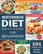 Mediterranean Diet For Beginners: 101 Quick and Healthy Recipes with Easy-to-Find Ingredients to Enjoy The Mediterranean Lifestyle (21-Day Meal Plan t