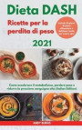 DIETA Dash Ricette per la perdita di peso 2021 I DASH DIET Cookbook For Weight Loss (Italian Edition): Come accelerare il metabolismo, perdere peso e
