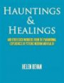 Hauntings & Healings: And Other Such Wonders From The Paranormal Experiences Of Psychic Medium And Healer