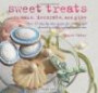 Sweet Treats to Make, Decorate, and Give: Over 35 Step-by-step Recipes for Making and Decorating Cakes, Cookies, and Candies