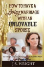 How to Have a Loving Marriage with an Unlovable Spouse: And Valuable Advice for Dating Couples to Avoid the Pitfalls of a Loveless Marriage
